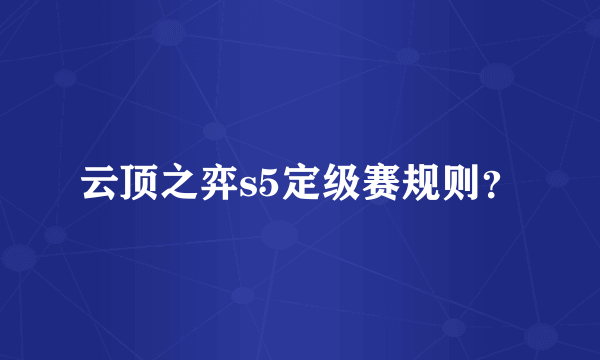 云顶之弈s5定级赛规则？