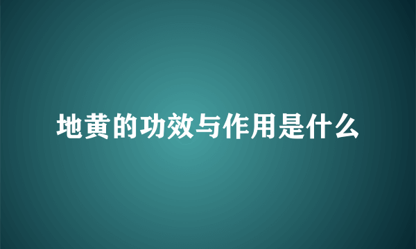 地黄的功效与作用是什么