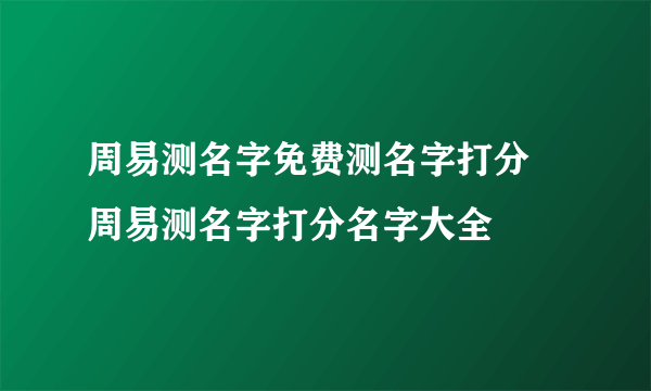 周易测名字免费测名字打分 周易测名字打分名字大全