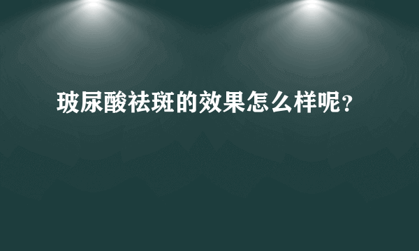 玻尿酸祛斑的效果怎么样呢？