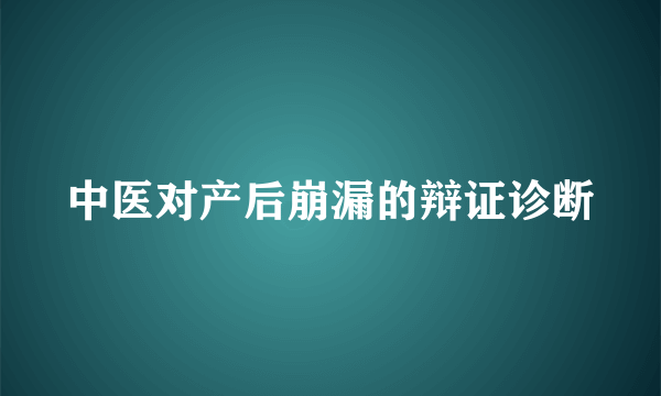 中医对产后崩漏的辩证诊断