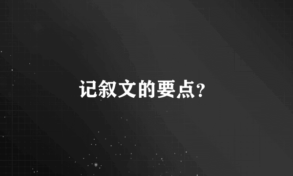 记叙文的要点？