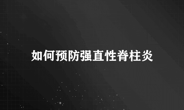 如何预防强直性脊柱炎