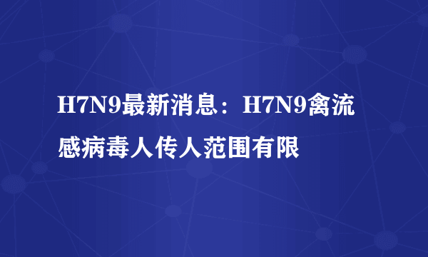 H7N9最新消息：H7N9禽流感病毒人传人范围有限