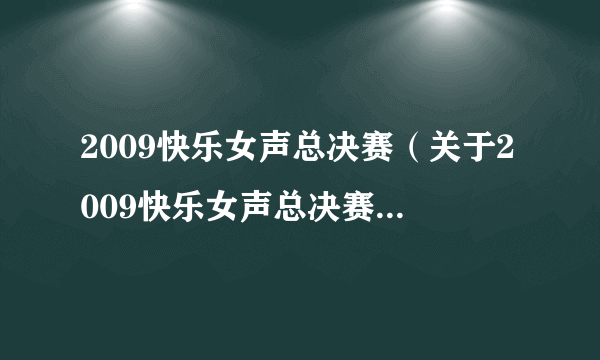 2009快乐女声总决赛（关于2009快乐女声总决赛的简介）