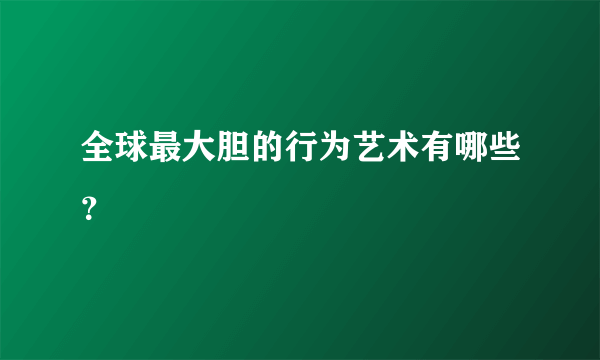 全球最大胆的行为艺术有哪些？