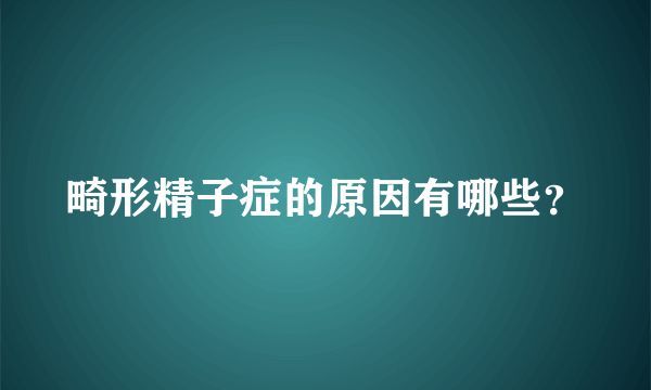 畸形精子症的原因有哪些？