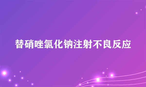 替硝唑氯化钠注射不良反应