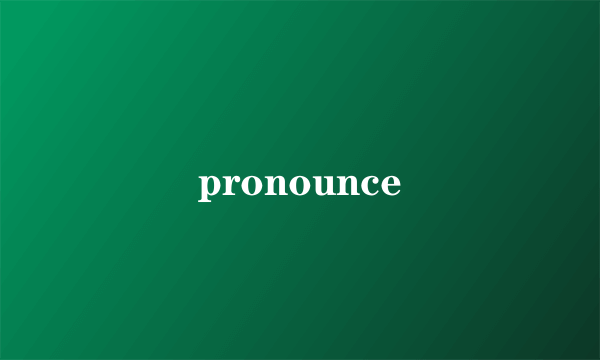 pronounce