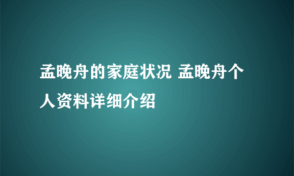 孟晚舟的家庭状况 孟晚舟个人资料详细介绍