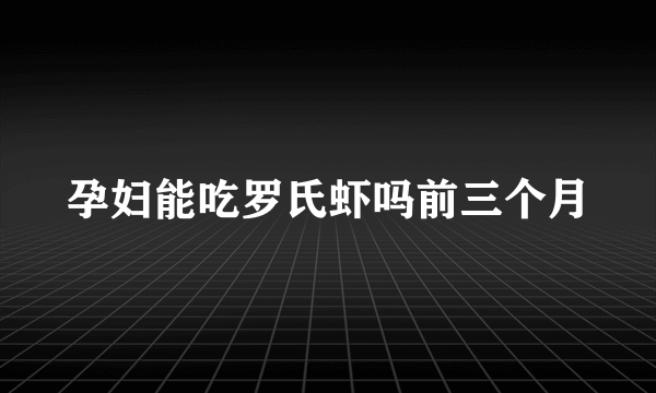 孕妇能吃罗氏虾吗前三个月