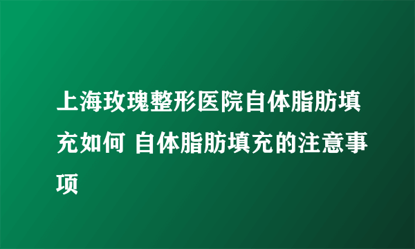 上海玫瑰整形医院自体脂肪填充如何 自体脂肪填充的注意事项