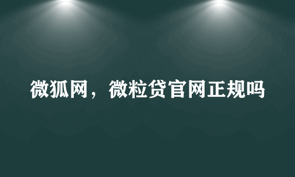 微狐网，微粒贷官网正规吗