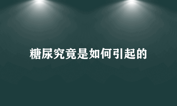 糖尿究竟是如何引起的