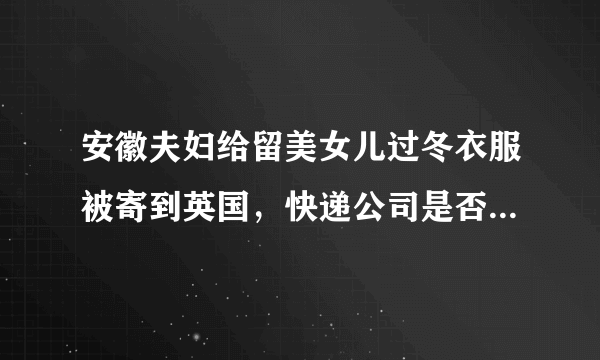 安徽夫妇给留美女儿过冬衣服被寄到英国，快递公司是否需要担责？