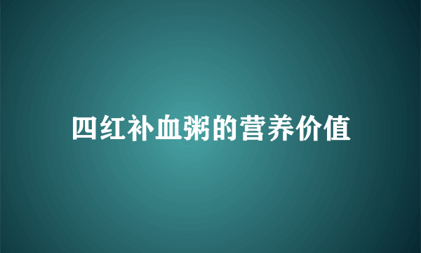 四红补血粥的营养价值