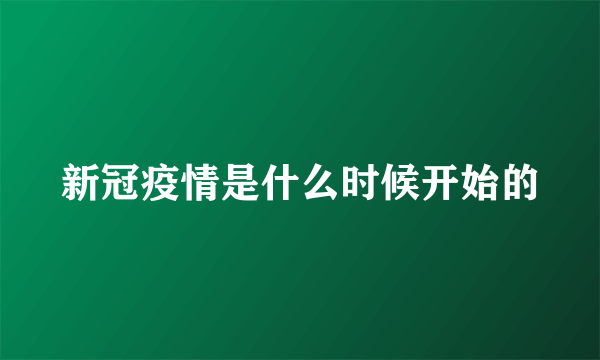 新冠疫情是什么时候开始的