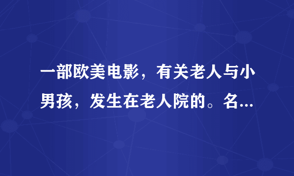 一部欧美电影，有关老人与小男孩，发生在老人院的。名字叫什麼？