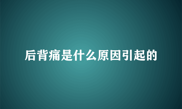 后背痛是什么原因引起的