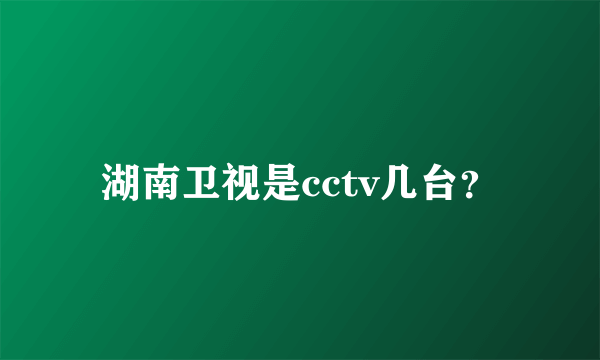 湖南卫视是cctv几台？