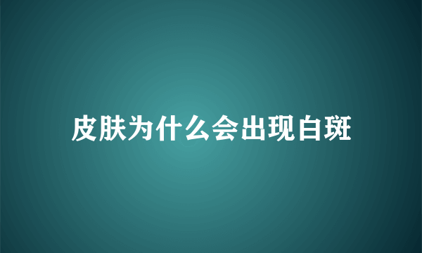 皮肤为什么会出现白斑