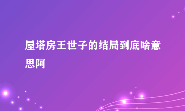 屋塔房王世子的结局到底啥意思阿