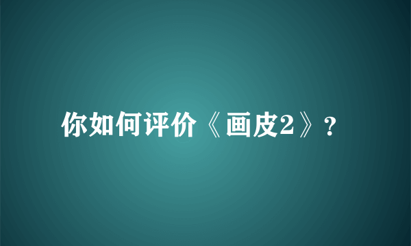 你如何评价《画皮2》？