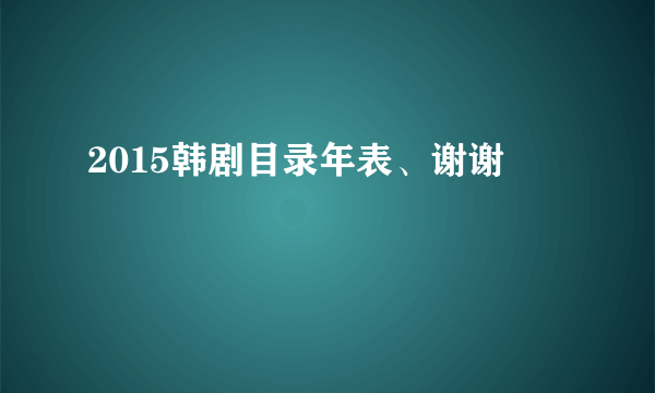 2015韩剧目录年表、谢谢