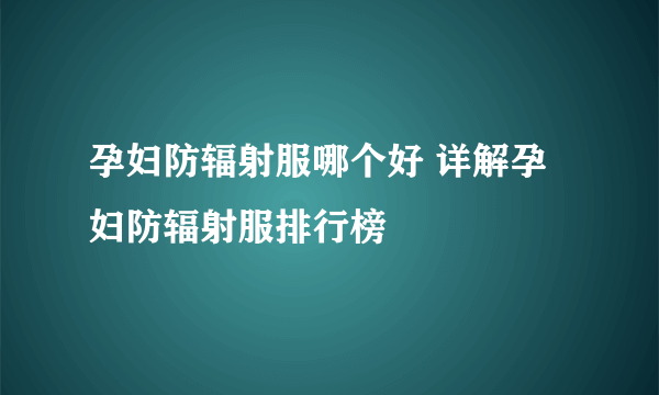 孕妇防辐射服哪个好 详解孕妇防辐射服排行榜