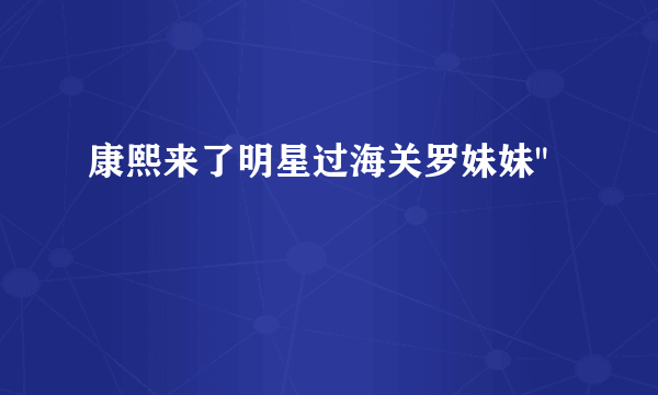 康熙来了明星过海关罗妹妹