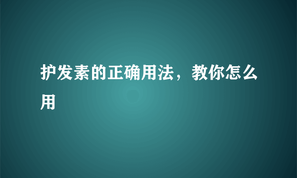 护发素的正确用法，教你怎么用