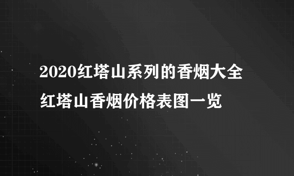 2020红塔山系列的香烟大全 红塔山香烟价格表图一览