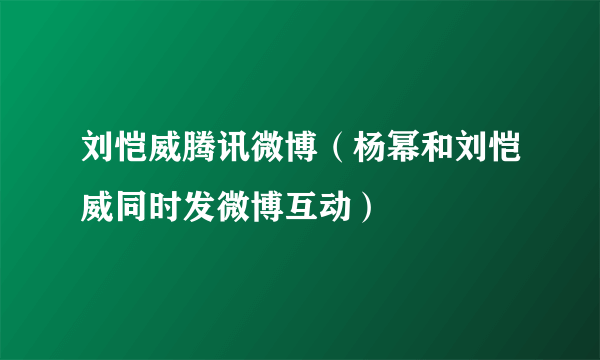 刘恺威腾讯微博（杨幂和刘恺威同时发微博互动）