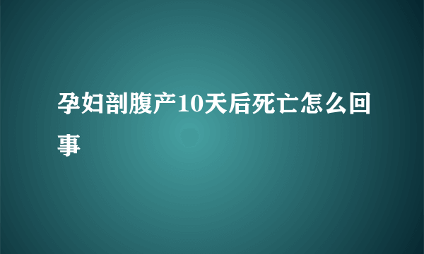 孕妇剖腹产10天后死亡怎么回事