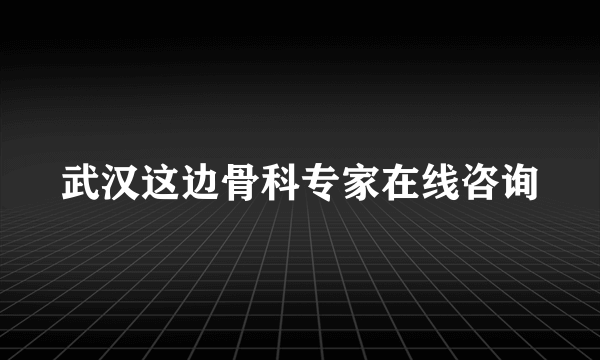 武汉这边骨科专家在线咨询