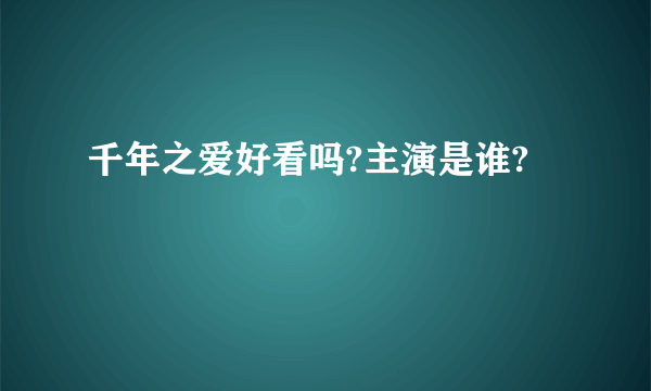 千年之爱好看吗?主演是谁?