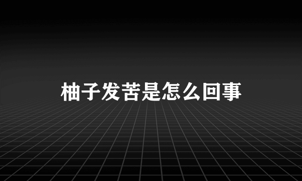 柚子发苦是怎么回事