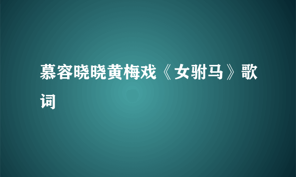 慕容晓晓黄梅戏《女驸马》歌词