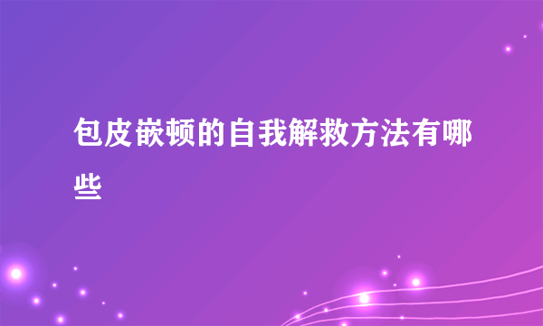 包皮嵌顿的自我解救方法有哪些