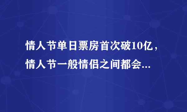 情人节单日票房首次破10亿，情人节一般情侣之间都会有哪些活动？