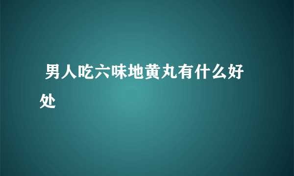  男人吃六味地黄丸有什么好处