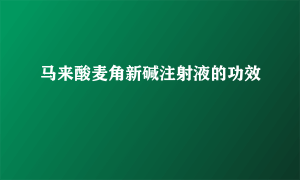 马来酸麦角新碱注射液的功效