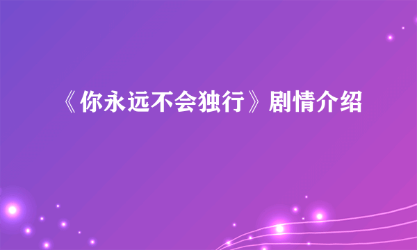 《你永远不会独行》剧情介绍