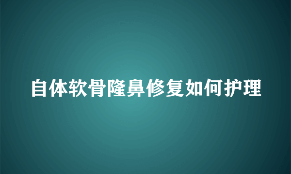 自体软骨隆鼻修复如何护理