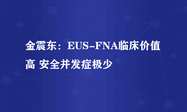 金震东：EUS-FNA临床价值高 安全并发症极少