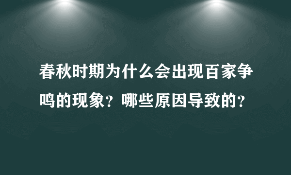 春秋时期为什么会出现百家争鸣的现象？哪些原因导致的？