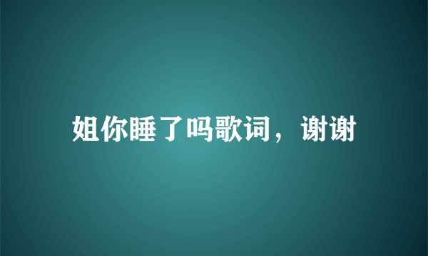 姐你睡了吗歌词，谢谢