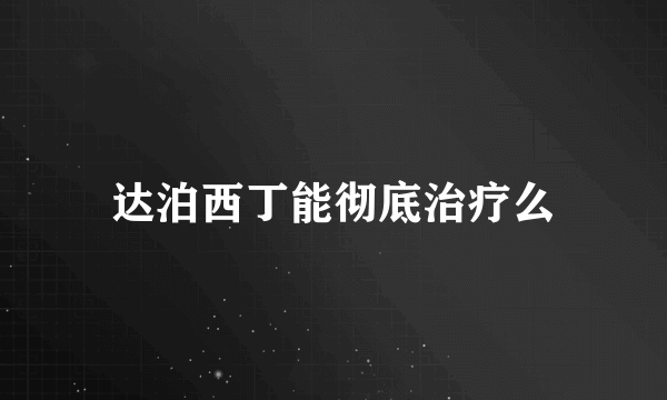 达泊西丁能彻底治疗么