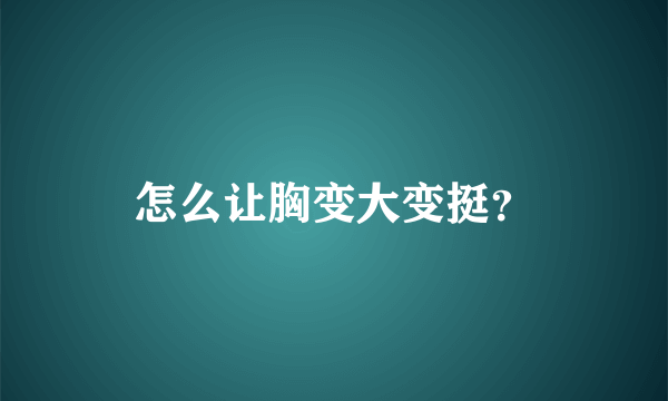 怎么让胸变大变挺？