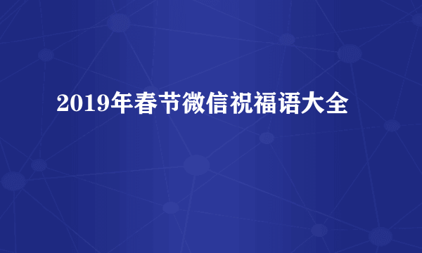 2019年春节微信祝福语大全